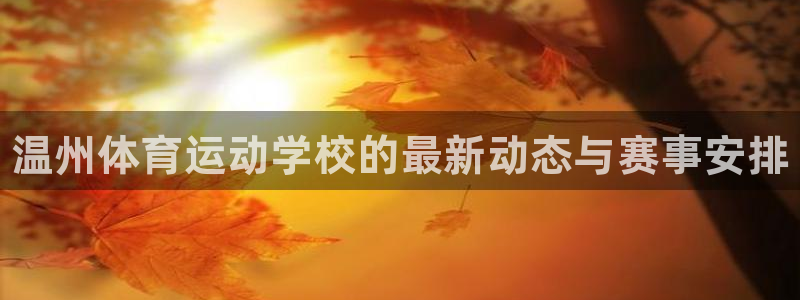 公海赌赌船官网下载：温州体育运动学校的最新动态与赛事