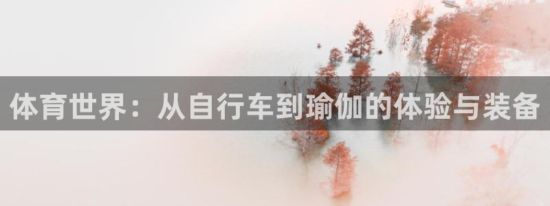 公海赌赌船官网下载招商电话地址：体育世界：从自行车到瑜伽的体