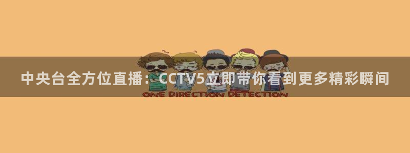 919直播官网：中央台全方位直播：CCTV5立即带你看到更多精彩瞬间